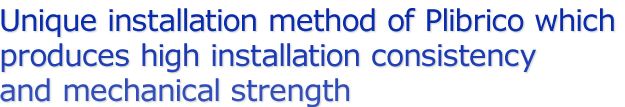 Unique installation method of Plibrico which produces high installation consistency and mechanical strength